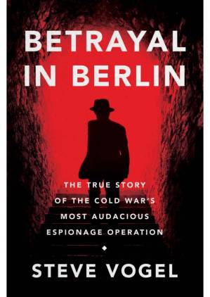 دانلود کتاب Betrayal in Berlin: George Blake, the Berlin Tunnel and the Greatest Conspiracy of the Cold War