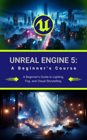 دانلود کتاب Unreal Engine 5: A Beginner’s Course: A Beginner’s Guide to Lighting, Fog, and Visual Storytelling