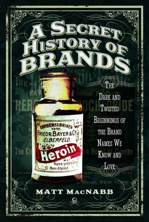 دانلود کتاب A Secret History of Brands: The Dark and Twisted Beginnings of the Brand Names We Know and Love