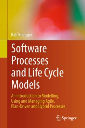 دانلود کتاب Software Processes and Life Cycle Models: An Introduction to Modelling, Using and Managing Agile, Plan-Driven and Hybrid Processes
