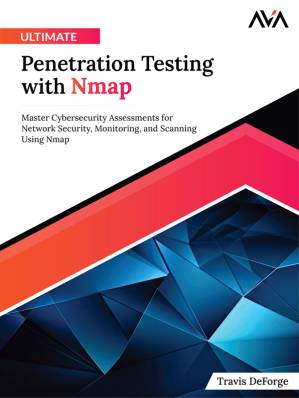 دانلود کتاب Ultimate Penetration Testing with Nmap: Master Cybersecurity Assessments for Network Security, Monitoring, and Scanning Using Nmap