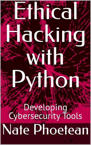 دانلود کتاب Ethical Hacking with Python. Developing Cybersecurity Tools 2024