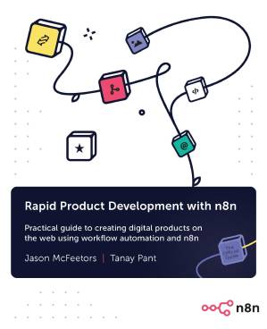 دانلود کتاب Rapid Product Development With N8n: Create Your Own Web Apps Quickly With Low-Code Tools and JavaScript