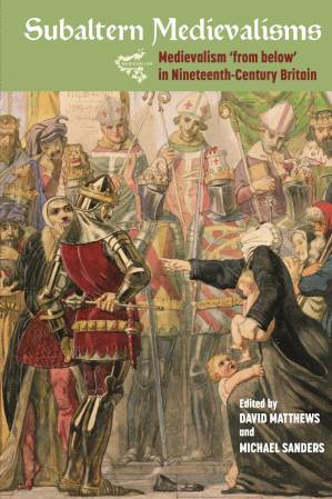 دانلود کتاب Subaltern Medievalisms: Medievalism ‘From Below’ in Nineteenth-Century Britain
