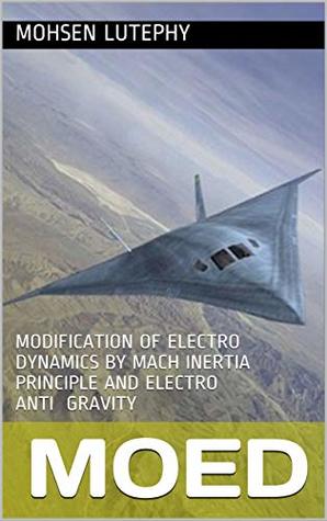 دانلود کتاب MoED: MODIFICATION OF ELECTRO DYNAMICS BY MACH INERTIA PRINCIPLE AND ELECTRO ANTI GRAVITY