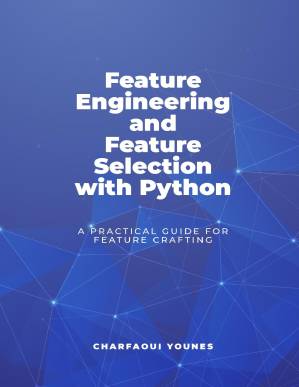 دانلود کتاب Feature Engineering and Feature Selection with Python: A Practical Guide For Feature Crafting