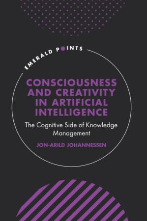 دانلود کتاب Consciousness and Creativity in Artificial Intelligence: The Cognitive Side of Knowledge Management