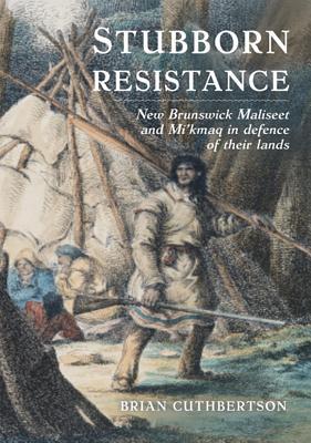 دانلود کتاب Stubborn Resistance: New Brunswick Maliseet and Mi Kmaq in Defence of Their Lands
