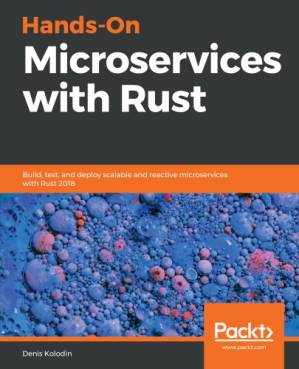 دانلود کتاب Hands-On Microservices with Rust : Build, Test, and Deploy Scalable and Reactive Microservices with Rust 2018