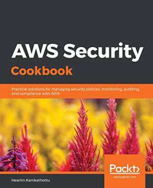 دانلود کتاب AWS Security Cookbook: Practical solutions for managing security policies, monitoring, auditing, and compliance with AWS