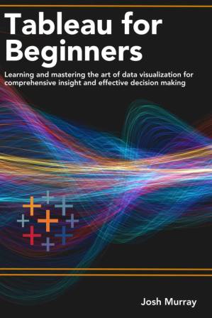 دانلود کتاب TABLEAU FOR BEGINNERS : Learning and mastering the art of data visualization for comprehensive insights and effective decision making