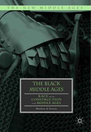 دانلود کتاب The Black Middle Ages: Race and the Construction of the Middle Ages