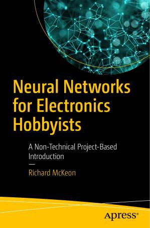 دانلود کتاب Neural Networks for Electronics Hobbyists: A Non-Technical Project-Based Introduction