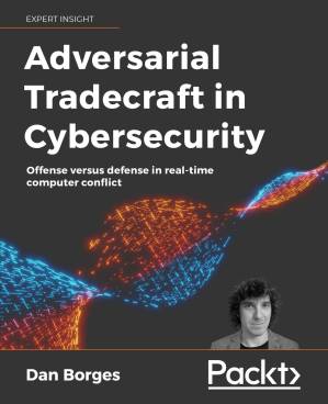 دانلود کتاب Adversarial Tradecraft in Cybersecurity: Offense Versus Defense in Real-Time Computer Conflict