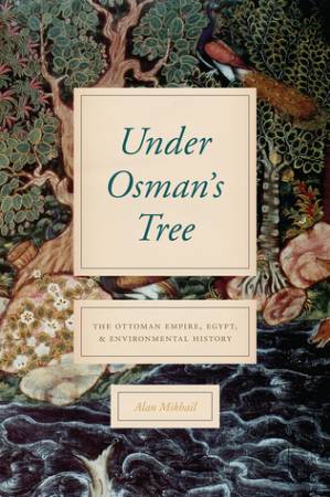 دانلود کتاب Under Osman’s Tree: The Ottoman Empire, Egypt, and Environmental History