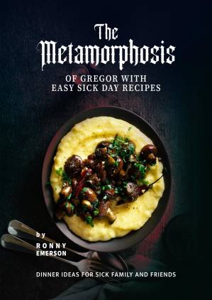 دانلود کتاب The Metamorphosis of Gregor with Easy Sick Day Recipes : Dinner Ideas for Sick Family and Friends