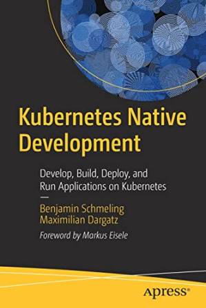 دانلود کتاب Kubernetes Native Development: Develop, Build, Deploy, and Run Applications on Kubernetes