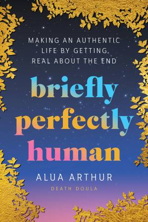 دانلود کتاب Briefly Perfectly Human: Making an Authentic Life by Getting Real About the End