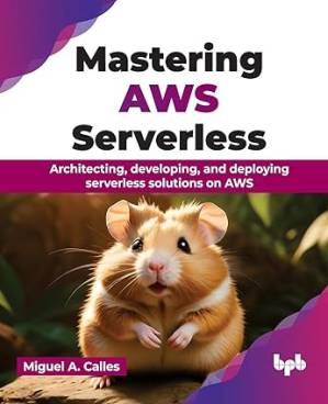 دانلود کتاب Mastering AWS Serverless: Architecting, developing, and deploying serverless solutions on AWS