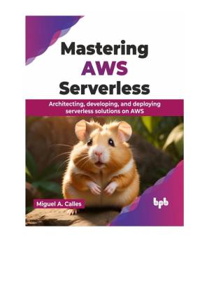 دانلود کتاب Mastering AWS Serverless: Architecting, Developing, and Deploying Serverless Solutions on AWS