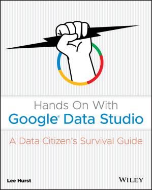 دانلود کتاب Hands On With Google® Data Studio: A Data Citizen’s Survival Guide