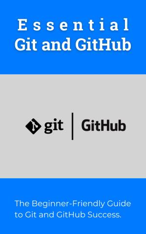 دانلود کتاب Essential Git and GitHub: The Beginner-Friendly Guide to Git and GitHub Success
