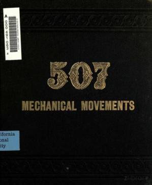 دانلود کتاب 507 Mechanical Movements, Embracing All Those Which Are Most Important In Dynamics, Hydraulics, Hydrostatics, Pneumatics, Steam Engines, Mill and Other Gearing, Presses, Horology, and Miscellaneous Machinery