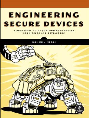 دانلود کتاب Engineering Secure Devices: A Practical Guide for Embedded System Architects and Developers