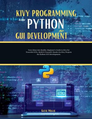 دانلود کتاب Kivy Programming with Python and GUI Development : Turn Ideas into Reality; Beginner’s Guide to Kivy for Powerful GUIs. Build It Yourself; Hands-On Kivy Projects for Python GUI Development.