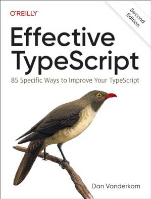 دانلود کتاب Effective TypeScript: 83 Specific Ways to Improve Your TypeScript, 2nd Edition