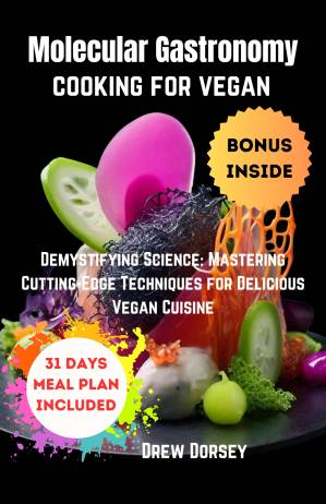 دانلود کتاب Molecular Gastronomy Cooking for Vegan: Demystifying Science: Mastering Cutting-Edge Techniques for Delicious Vegan Cuisine