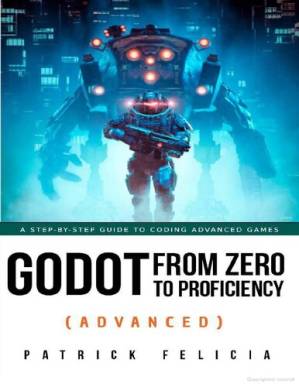 دانلود کتاب Godot from Zero to Proficiency (Advanced): A Step-by-Step Guide to Coding Advanced Games: Use Advanced Techniques to Build Both 2D And 3D Games