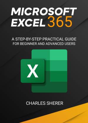 دانلود کتاب Microsoft Excel 365: A Step-By-Step Practical Guide for Beginner and Advanced Users Guide