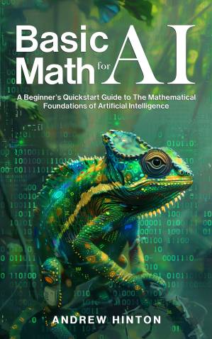 دانلود کتاب Basic Math for AI: A Beginner’s Quickstart Guide to the Mathematical Foundations of Artificial Intelligence