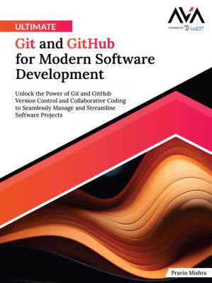 دانلود کتاب Ultimate Git and GitHub for Modern Software Development: Unlock the Power of Git and GitHub Version Control and Collaborative Coding to Seamlessly Manage and Streamline Software Projects (English Edition)