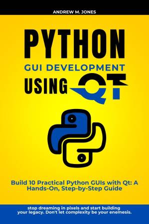 دانلود کتاب Python GUI Development using QT: Build 10 Practical Python GUIs with Qt: A Hands-On, Step-by-Step Guide