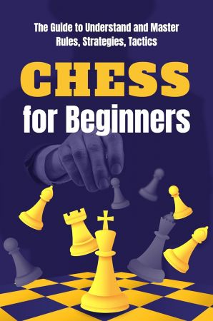 دانلود کتاب Chess for Beginners: The Guide to Understand and Master Rules, Strategies, Tactics