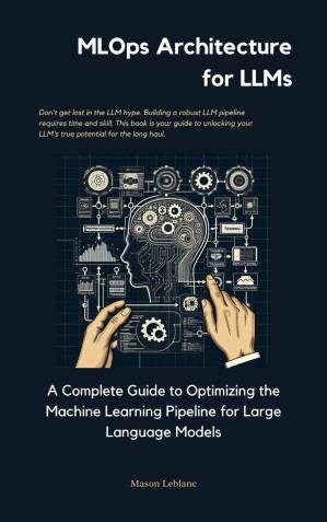 دانلود کتاب MLOps Architecture for LLMs: A Complete Guide to Optimizing the Machine Learning Pipeline for Large Language Models