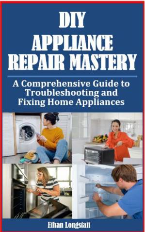دانلود کتاب DIY Appliance Repair Mastery: A Comprehensive Guide to Troubleshooting and Fixing Home Appliances