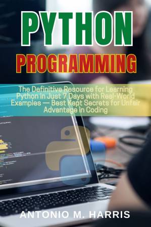 دانلود کتاب Python Programming for Beginners: The Definitive Resource for Learning Python in Just 7 Days with Real-World Examples — Best Kept Secrets for Unfair Advantage in Coding