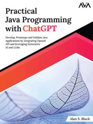 دانلود کتاب Practical Java Programming with ChatGPT: Develop, Prototype and Validate Java Applications by Integrating OpenAI API and Leveraging Generative AI and LLMs