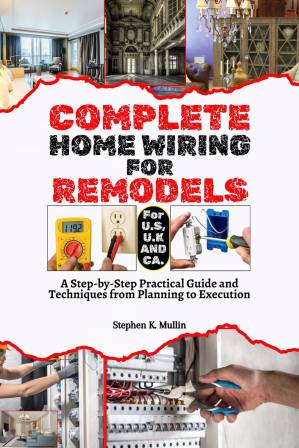 دانلود کتاب Complete Home Wiring For Remodels: A Step-by-Step Practical Guide and Techniques from Planning to Execution