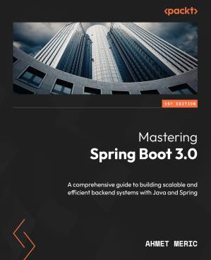 دانلود کتاب Mastering Spring Boot 3.0: A comprehensive guide to building scalable and efficient backend systems with Java and Spring
