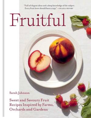دانلود کتاب Fruitful: Sweet and Savoury Fruit Recipes Inspired by Farms, Orchards and Gardens