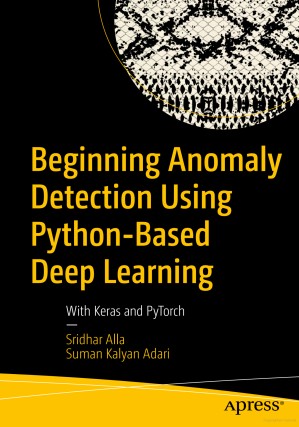 دانلود کتاب Beginning Anomaly Detection Using Python-Based Deep Learning: Implement Anomaly Detection Applications with Keras and PyTorch
