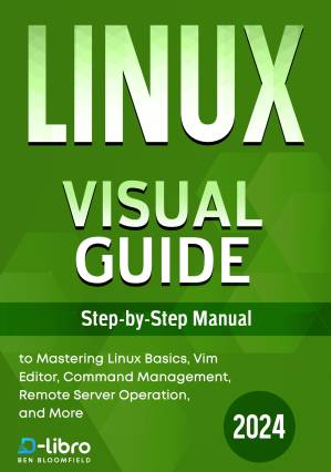 دانلود کتاب Linux Visual Guide: Step-By-Step Manual for Complete Beginners to Mastering Linux Basics, Vim Editor, Command Management, Remote Server Operation, and More