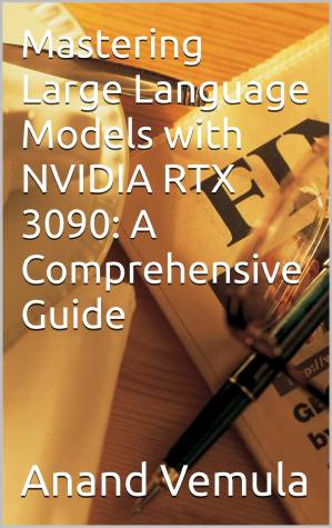 دانلود کتاب Mastering Large Language Models with NVIDIA RTX 3090: A Comprehensive Guide