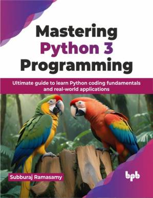 دانلود کتاب Mastering Python 3 Programming: Ultimate guide to learn Python coding fundamentals and real-world applications
