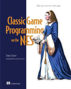 دانلود کتاب Classic Game Programming on the NES. Make your own retro video game
