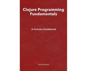 دانلود کتاب Clojure Programming Fundamentals: A Concise Guidebook